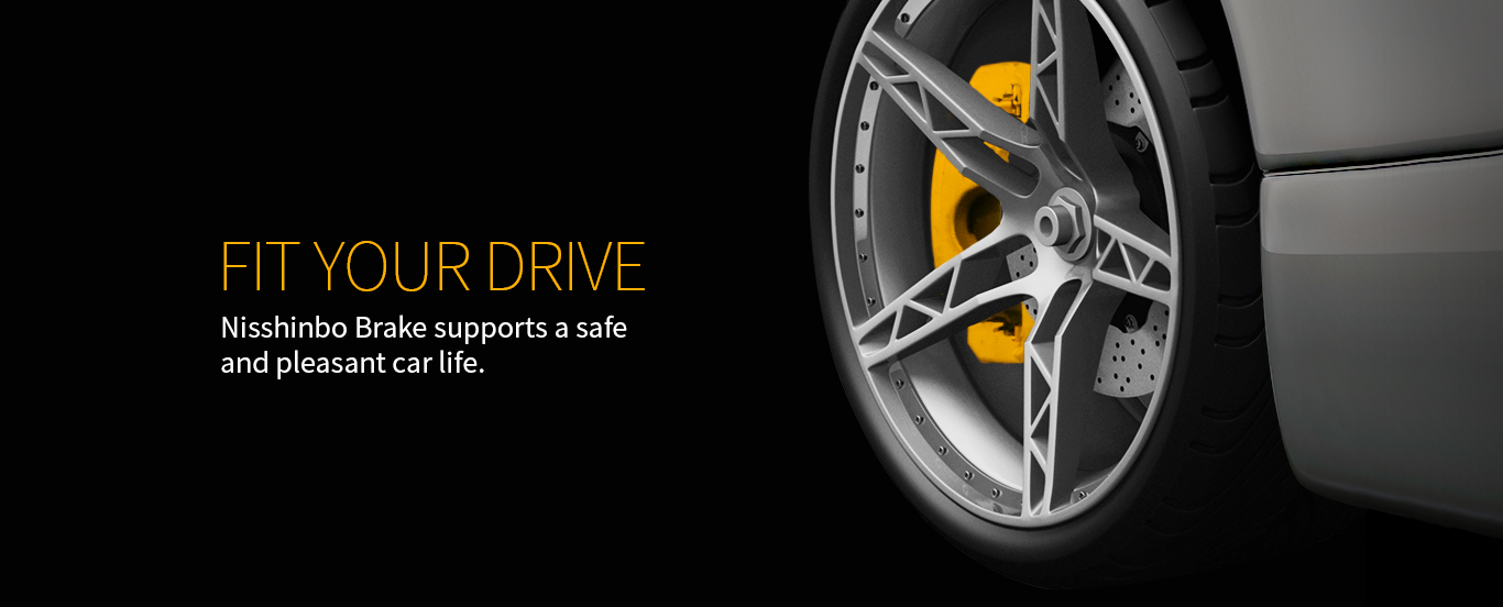 FIT YOUR DRIVE Nisshinbo Brake supports a safe and pleasant car life.